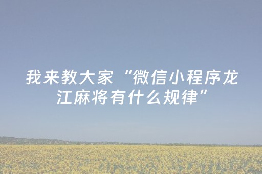 我来教大家“微信小程序龙江麻将有什么规律”（胜负规律拿好牌)
