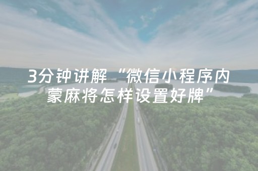 3分钟讲解“微信小程序内蒙麻将怎样设置好牌”（是否能开挂)