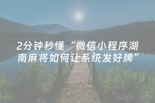 2分钟秒懂“微信小程序湖南麻将如何让系统发好牌”（为什么有人一直赢)