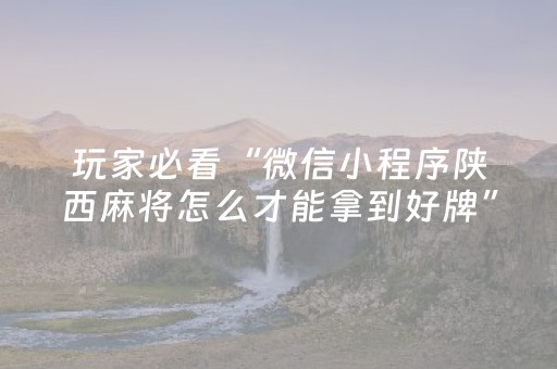 玩家必看“微信小程序陕西麻将怎么才能拿到好牌”（怎么让系统给自己好牌)