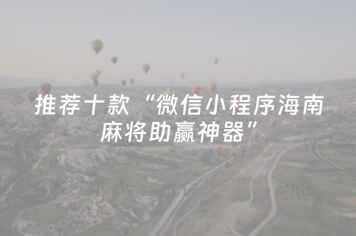 推荐十款“微信小程序海南麻将助赢神器”（万能开挂器)
