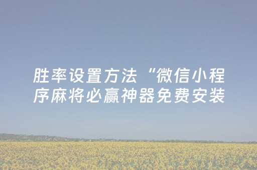 胜率设置方法“微信小程序麻将必赢神器免费安装”（软件出售)