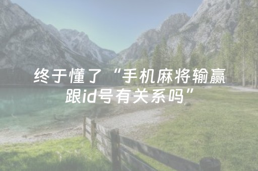 终于懂了“手机麻将输赢跟id号有关系吗”（怎么能让牌好一点)
