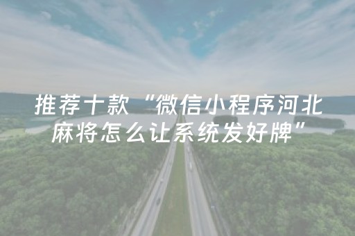 推荐十款“微信小程序河北麻将怎么让系统发好牌”（专用神器下载)