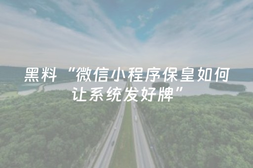 黑料“微信小程序保皇如何让系统发好牌”（自建房怎么赢)