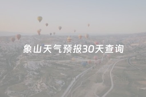 象山天气预报30天查询（象山天气预报30天查询24小时）