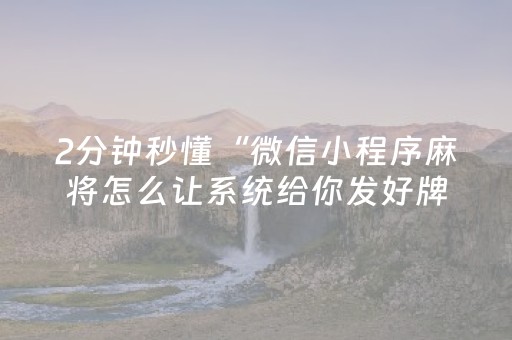 2分钟秒懂“微信小程序麻将怎么让系统给你发好牌”（究竟是不是有挂)
