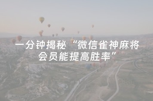 一分钟揭秘“微信雀神麻将会员能提高胜率”（怎么让系统给自己好牌)