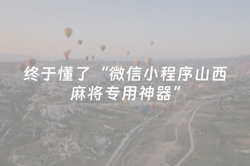 终于懂了“微信小程序山西麻将专用神器”（怎么能让牌好一点)
