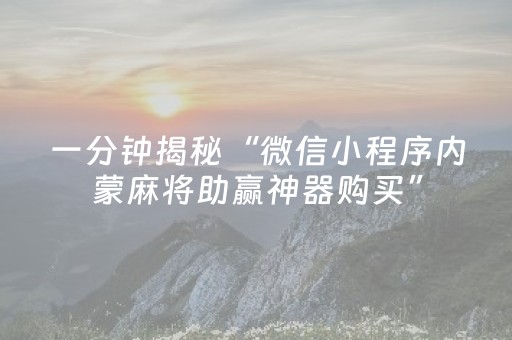 一分钟揭秘“微信小程序内蒙麻将助赢神器购买”（助赢神器购买)