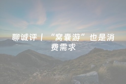 聊诚评丨“窝囊游”也是消费需求