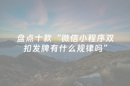 盘点十款“微信小程序双扣发牌有什么规律吗”（骗局大揭秘)