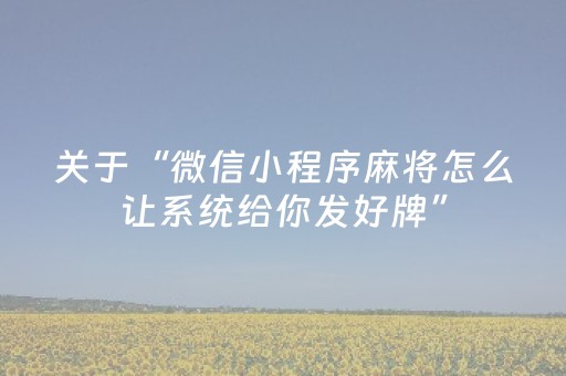 关于“微信小程序麻将怎么让系统给你发好牌”（辅助挂发牌规律)