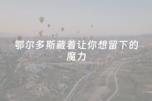 鄂尔多斯藏着让你想留下的魔力