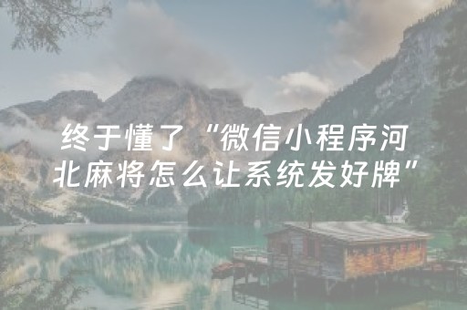 终于懂了“微信小程序河北麻将怎么让系统发好牌”（有没有猫腻)