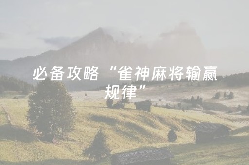 必备攻略“雀神麻将输赢规律”（必赢神器)