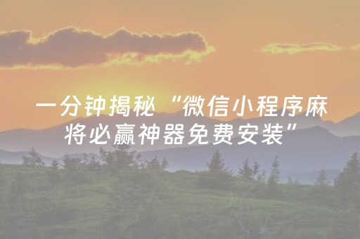 一分钟揭秘“微信小程序麻将必赢神器免费安装”（怎么设置能有好牌)