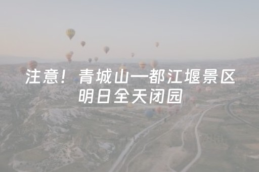 注意！青城山—都江堰景区明日全天闭园