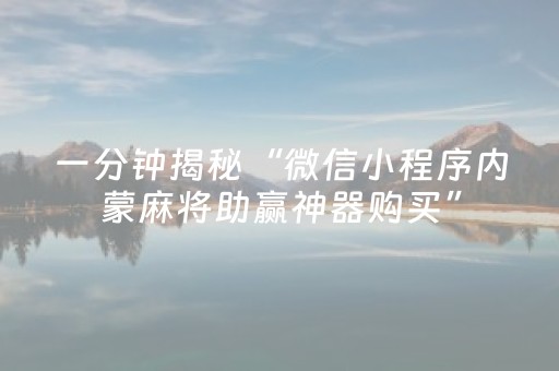 一分钟揭秘“微信小程序内蒙麻将助赢神器购买”（怎么增加胜率)