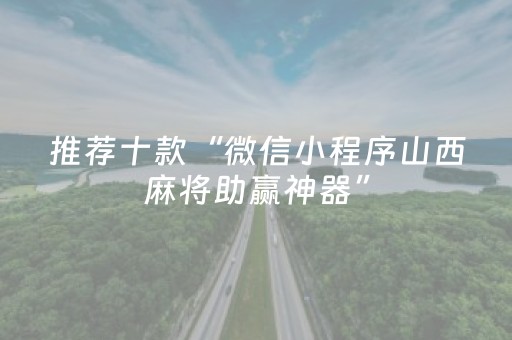 推荐十款“微信小程序山西麻将助赢神器”（胜率到哪调)