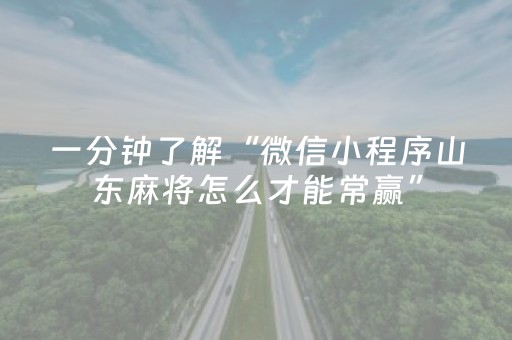 一分钟了解“微信小程序山东麻将怎么才能常赢”（是否能开挂)