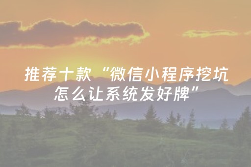 推荐十款“微信小程序挖坑怎么让系统发好牌”（开挂辅助脚本)