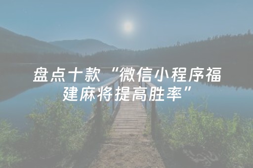 盘点十款“微信小程序福建麻将提高胜率”（辅牌器插件购买)