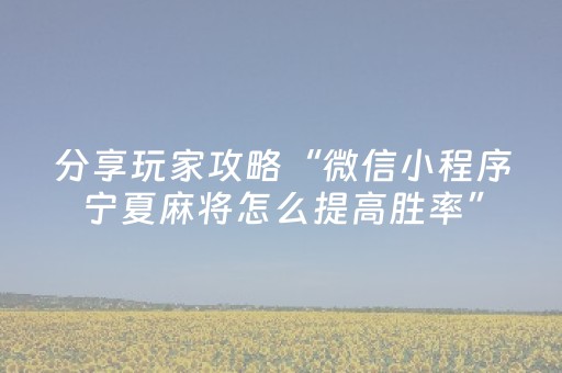 分享玩家攻略“微信小程序宁夏麻将怎么提高胜率”（开挂辅助器插件)