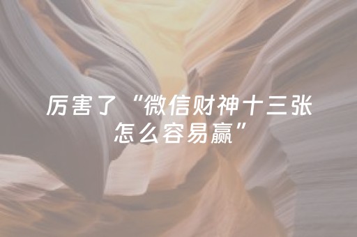 厉害了“微信财神十三张怎么容易赢”（提高胜率技巧)