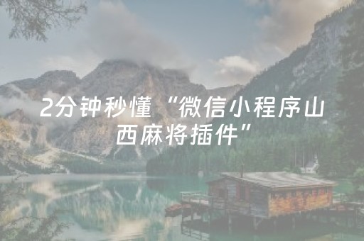 2分钟秒懂“微信小程序山西麻将插件”（辅助器下载)
