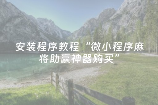 安装程序教程“微小程序麻将助赢神器购买”（如何让系统发好牌)