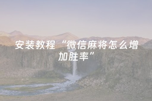 安装教程“微信麻将怎么增加胜率”（神器通用版)