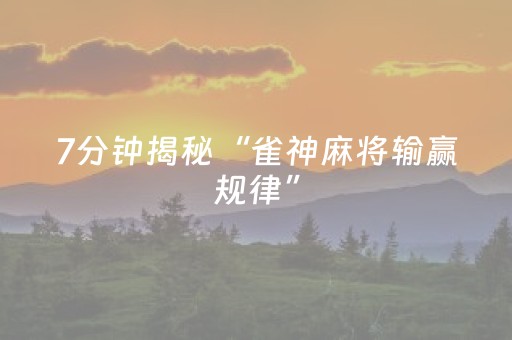 7分钟揭秘“雀神麻将输赢规律”（做弊器软件下载)