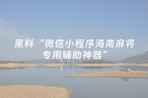 黑料“微信小程序海南麻将专用辅助神器”（怎么设置才能赢)