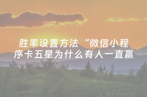 胜率设置方法“微信小程序卡五星为什么有人一直赢”（输赢跟id号有关系吗)