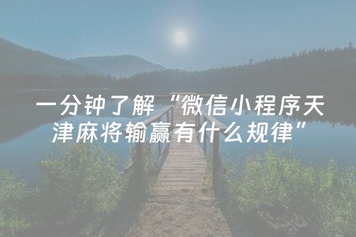 一分钟了解“微信小程序天津麻将输赢有什么规律”（赢的技巧规律)