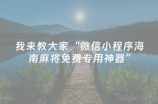 我来教大家“微信小程序海南麻将免费专用神器”（专用神器下载)