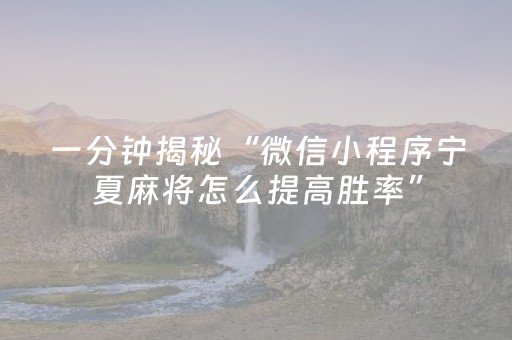 一分钟揭秘“微信小程序宁夏麻将怎么提高胜率”（怎么能得到好牌)