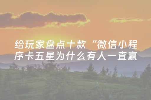 给玩家盘点十款“微信小程序卡五星为什么有人一直赢”（神器通用版)