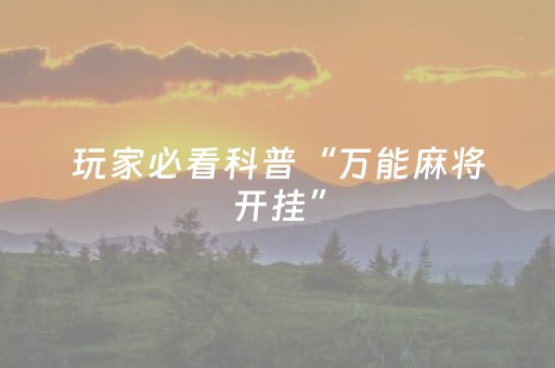 玩家必看科普“万能麻将开挂”（助赢神器购买)