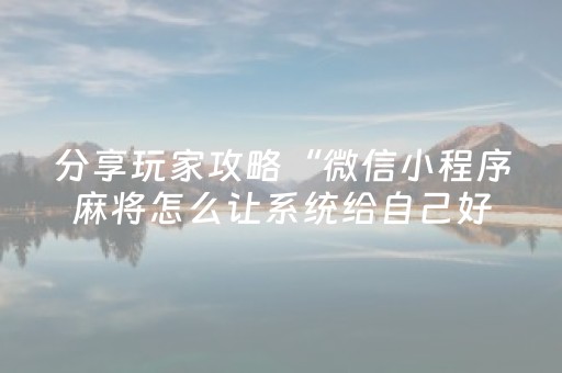 分享玩家攻略“微信小程序麻将怎么让系统给自己好牌”（助赢神器)
