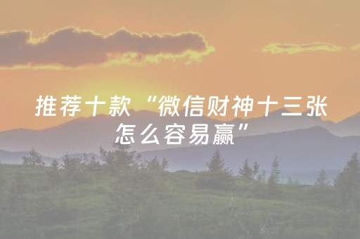 推荐十款“微信财神十三张怎么容易赢”（透明挂辅助器)