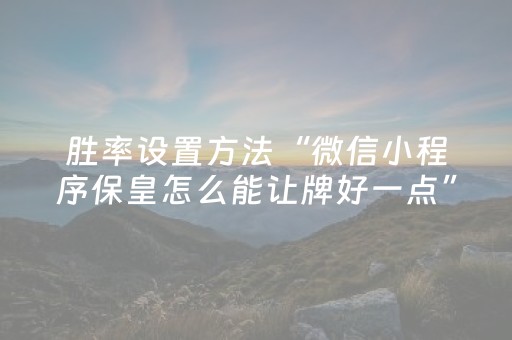 胜率设置方法“微信小程序保皇怎么能让牌好一点”（充值会提高胜率么)