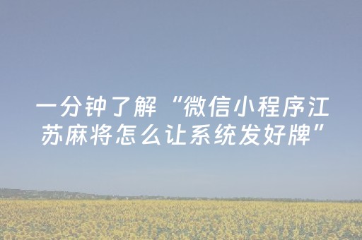 一分钟了解“微信小程序江苏麻将怎么让系统发好牌”（助赢神器购买)
