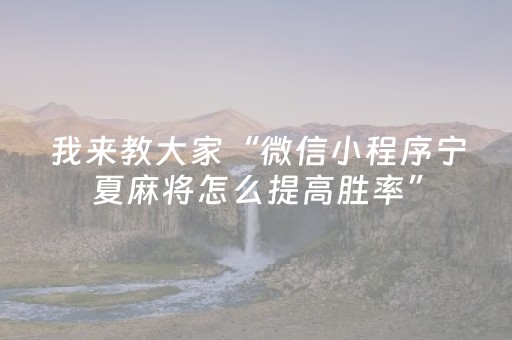 我来教大家“微信小程序宁夏麻将怎么提高胜率”（怎么能调好牌)