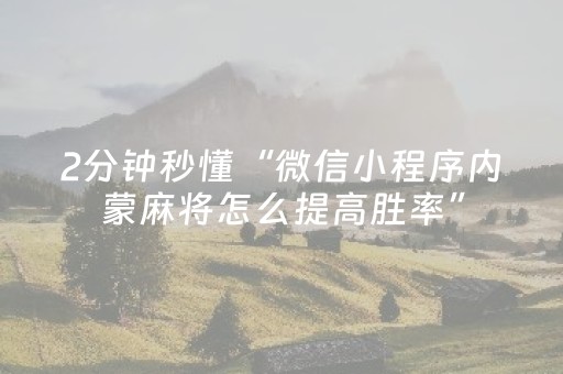 2分钟秒懂“微信小程序内蒙麻将怎么提高胜率”（必赢神器免费安装)