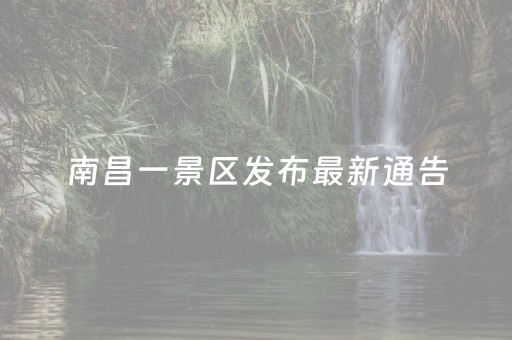 南昌一景区发布最新通告