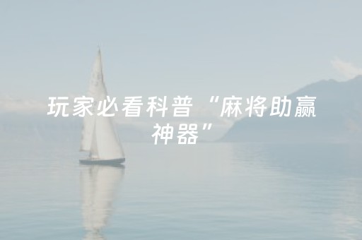 玩家必看科普“麻将助赢神器”（软件出售)
