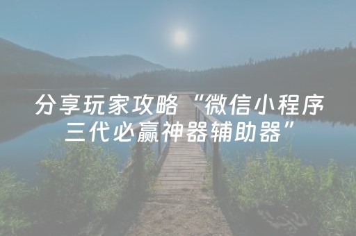 分享玩家攻略“微信小程序三代必赢神器辅助器”（究竟是不是有挂)