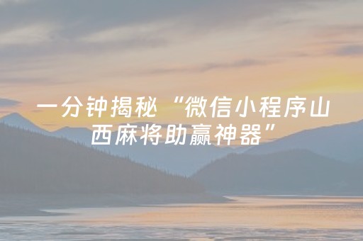一分钟揭秘“微信小程序山西麻将助赢神器”（专用神器下载)